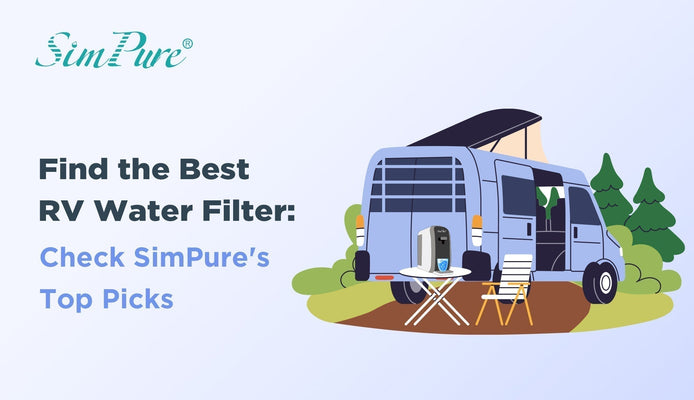 Find the Best RV Water Filter: Check SimPure's Top Picks