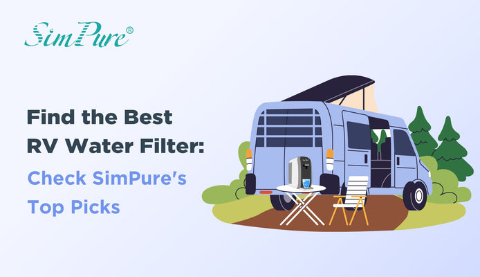 Find the Best RV Water Filter: Check SimPure's Top Picks